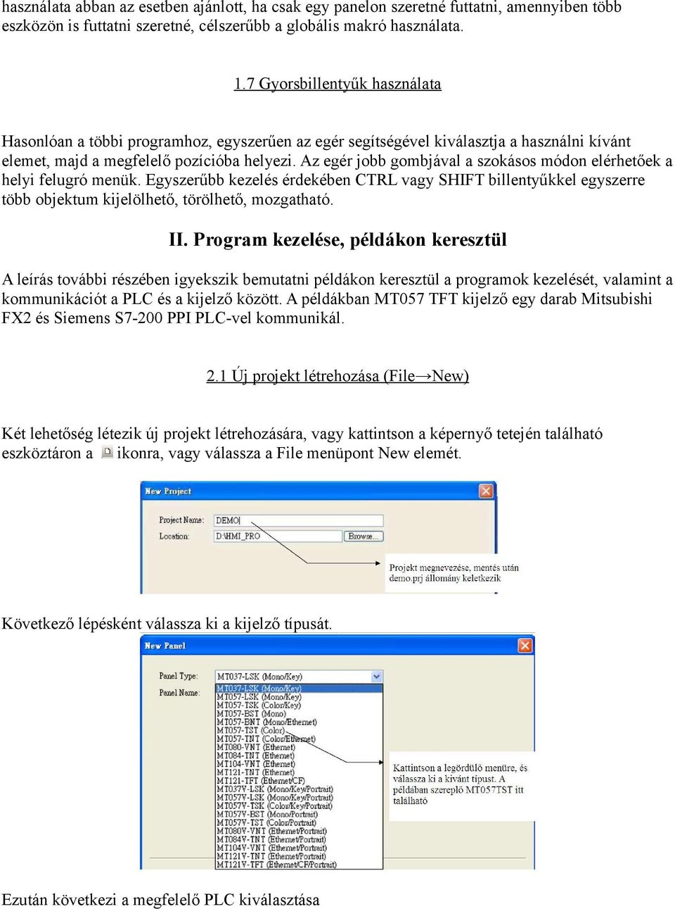 Az egér jobb gombjával a szokásos módon elérhetőek a helyi felugró menük. Egyszerűbb kezelés érdekében CTRL vagy SHIFT billentyűkkel egyszerre több objektum kijelölhető, törölhető, mozgatható. II.