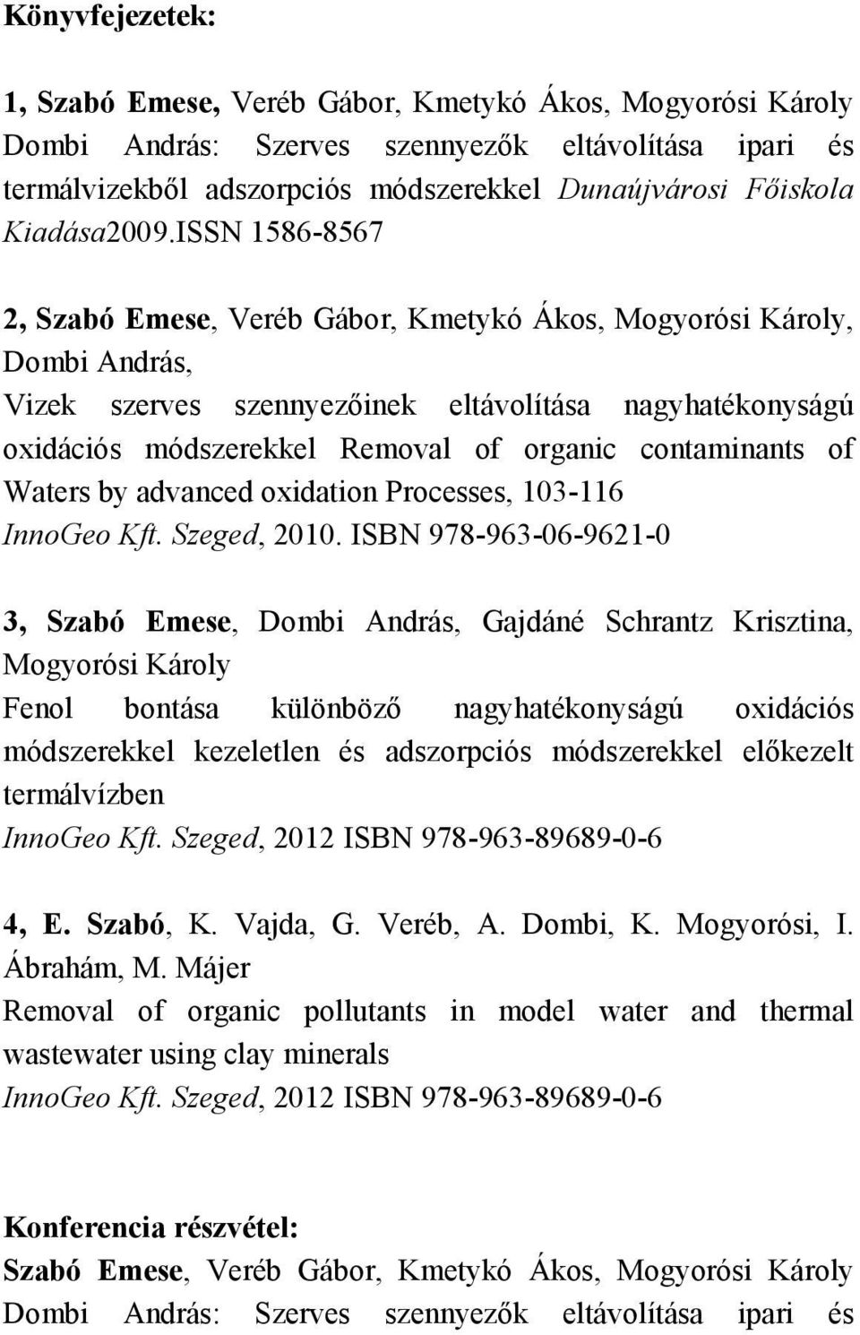 ISSN 1586-8567 2, Szabó Emese, Veréb Gábor, Kmetykó Ákos, Mogyorósi Károly, Dombi András, Vizek szerves szennyezőinek eltávolítása nagyhatékonyságú oxidációs módszerekkel Removal of organic