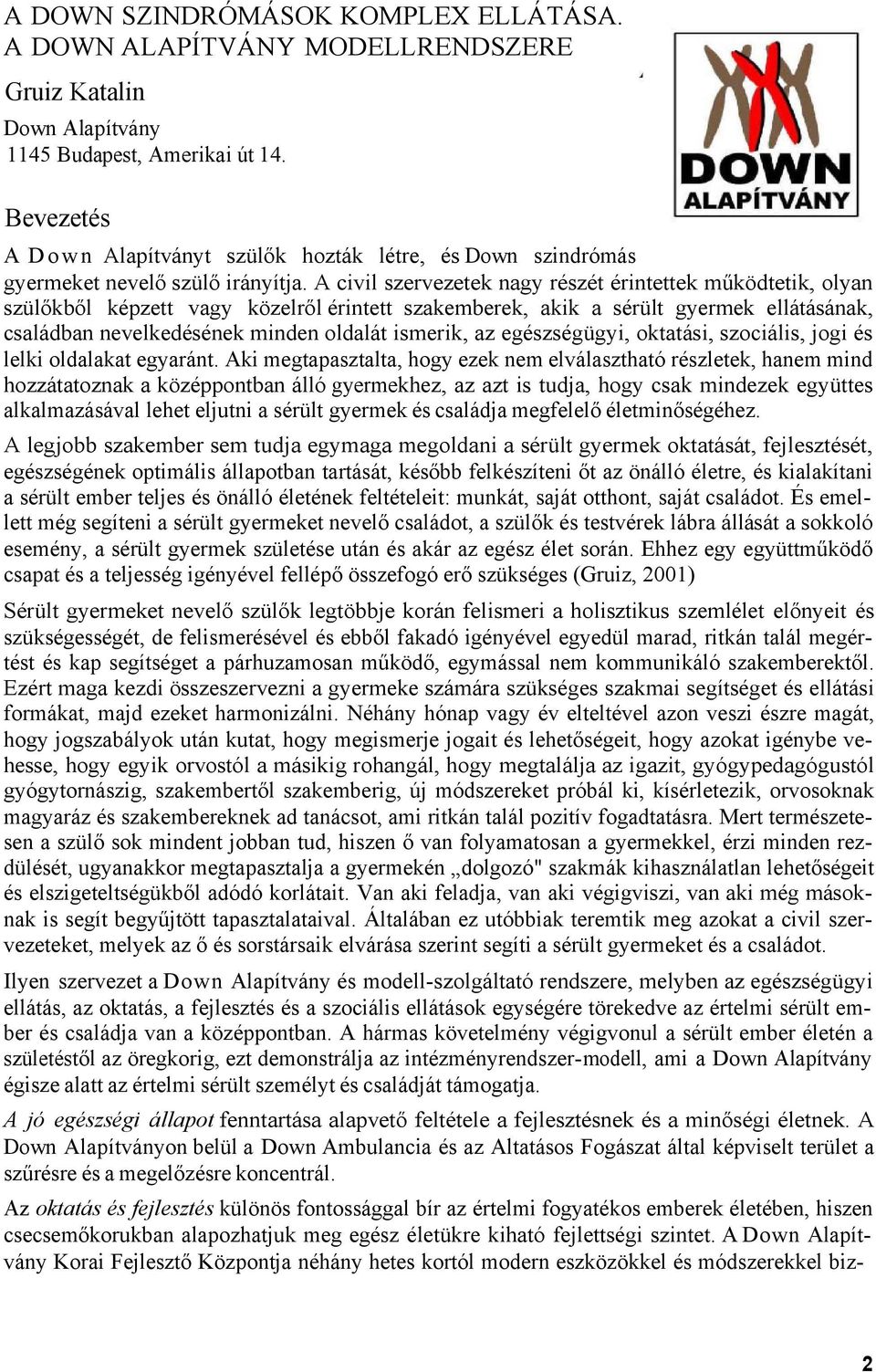 A civil szervezetek nagy részét érintettek működtetik, olyan szülőkből képzett vagy közelről érintett szakemberek, akik a sérült gyermek ellátásának, családban nevelkedésének minden oldalát ismerik,