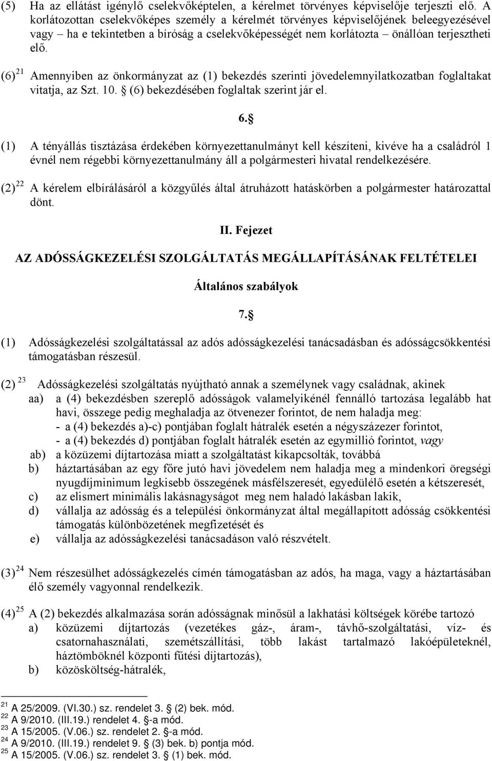 (6) 21 Amennyiben az önkormányzat az (1) bekezdés szerinti jövedelemnyilatkozatban foglaltakat vitatja, az Szt. 10. (6) bekezdésében foglaltak szerint jár el. 6.