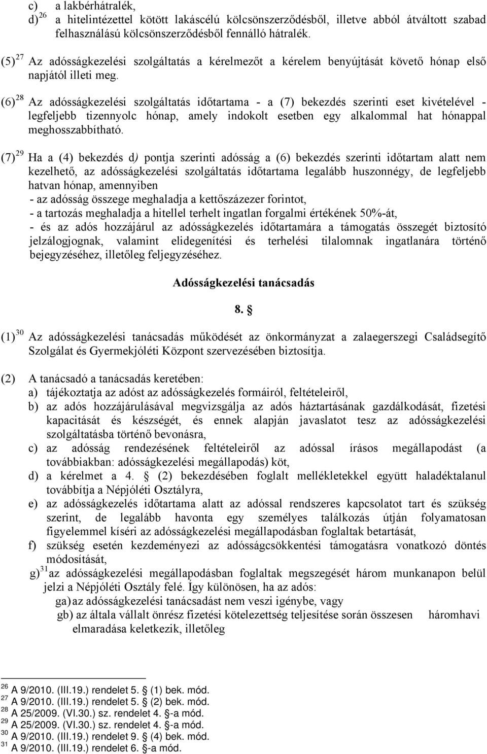 (6) 28 Az adósságkezelési szolgáltatás időtartama - a (7) bekezdés szerinti eset kivételével - legfeljebb tizennyolc hónap, amely indokolt esetben egy alkalommal hat hónappal meghosszabbítható.