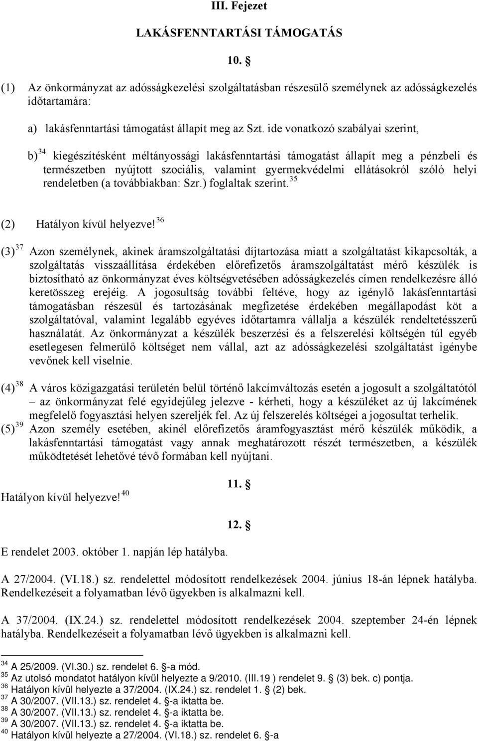 ide vonatkozó szabályai szerint, b) 34 kiegészítésként méltányossági lakásfenntartási támogatást állapít meg a pénzbeli és természetben nyújtott szociális, valamint gyermekvédelmi ellátásokról szóló