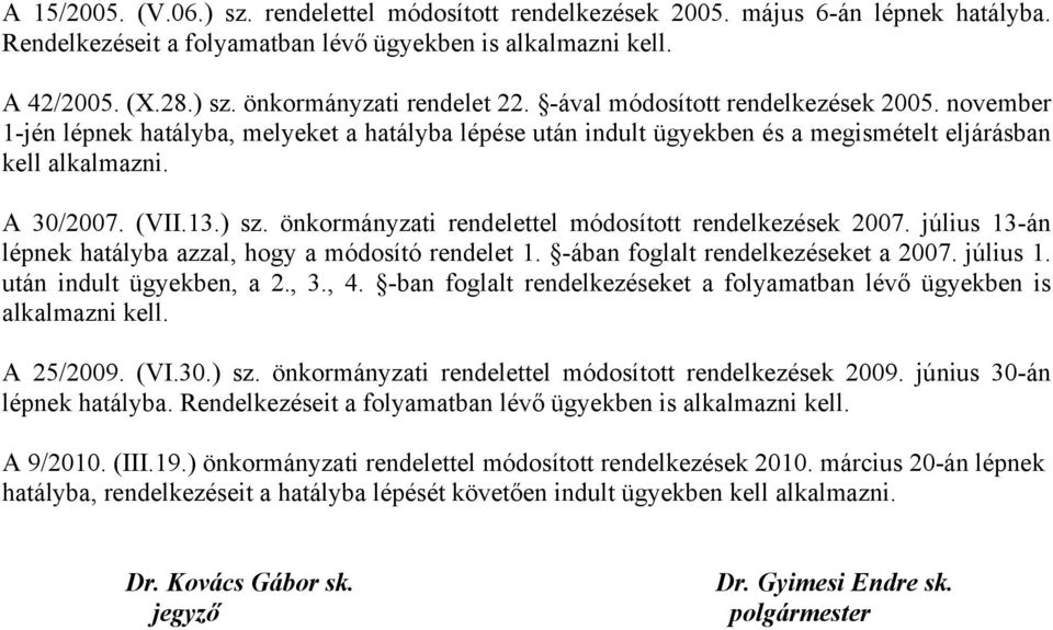 önkormányzati rendelettel módosított rendelkezések 2007. július 13-án lépnek hatályba azzal, hogy a módosító rendelet 1. -ában foglalt rendelkezéseket a 2007. július 1. után indult ügyekben, a 2., 3.