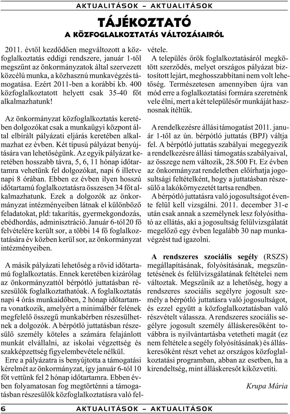 közhasznú munkavégzés tá- tosított lejárt, meghosszabbítani nem volt lehemogatása. Ezért 2011-ben a korábbi kb. 400 tõség.