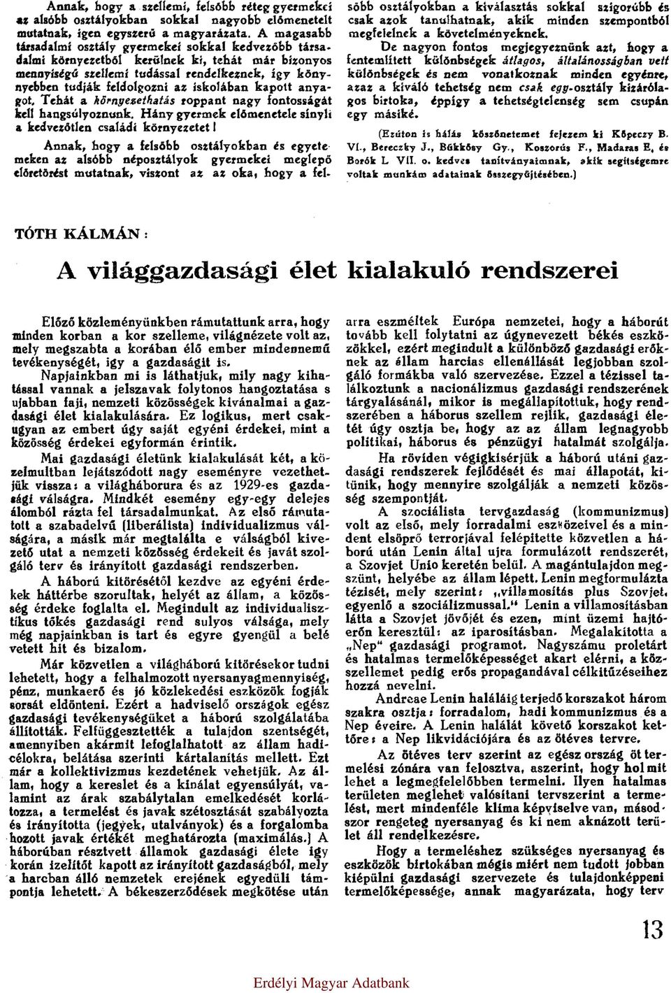 iskolában kapott anyagot. Tehát a környezethatás roppant nagy fontosságát kell hangsúlyoznunk. Hány gyermek előmenetele sínyli a kedvezőtlen családi környezetet!