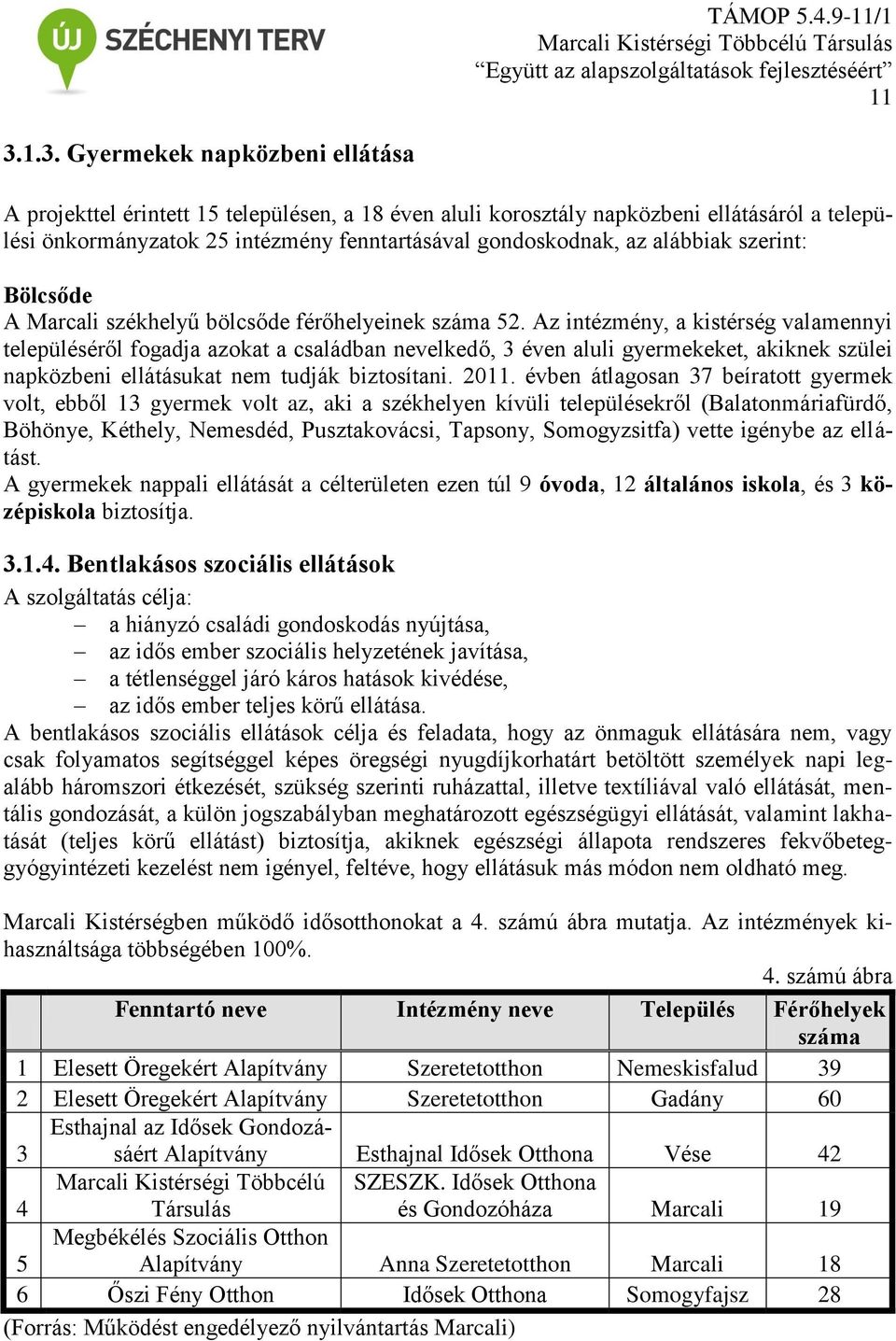 Az intézmény, a kistérség valamennyi településéről fogadja azokat a családban nevelkedő, 3 éven aluli gyermekeket, akiknek szülei napközbeni ellátásukat nem tudják biztosítani. 2011.