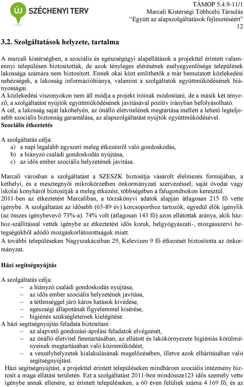 Ennek okai közt említhetők a már bemutatott közlekedési nehézségek, a lakosság információhiánya, valamint a szolgáltatók együttműködésének hiányosságai.