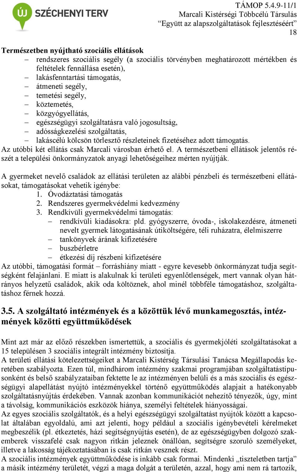 Az utóbbi két ellátás csak Marcali városban érhető el. A természetbeni ellátások jelentős részét a települési önkormányzatok anyagi lehetőségeihez mérten nyújtják.