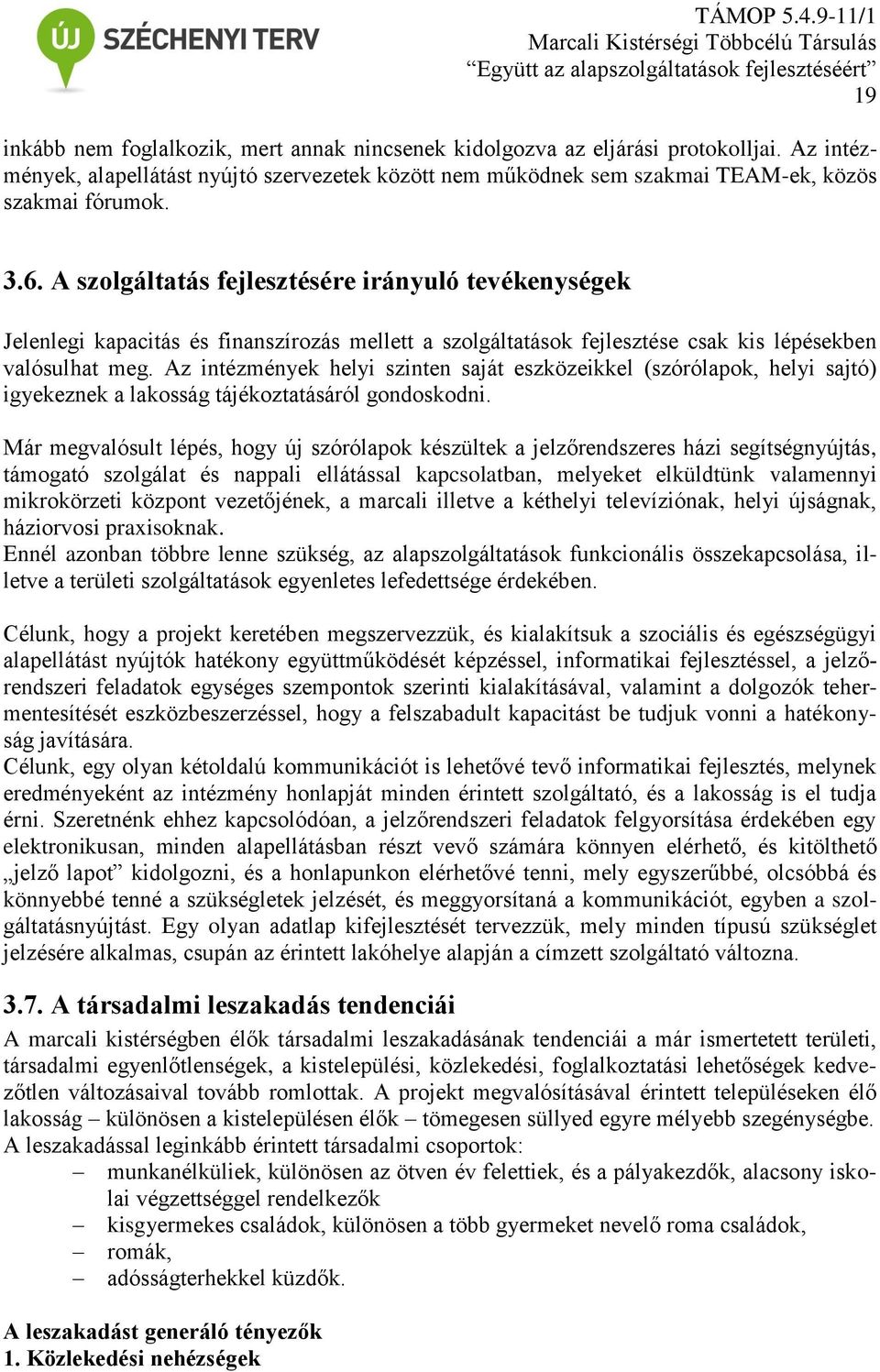 Az intézmények helyi szinten saját eszközeikkel (szórólapok, helyi sajtó) igyekeznek a lakosság tájékoztatásáról gondoskodni.