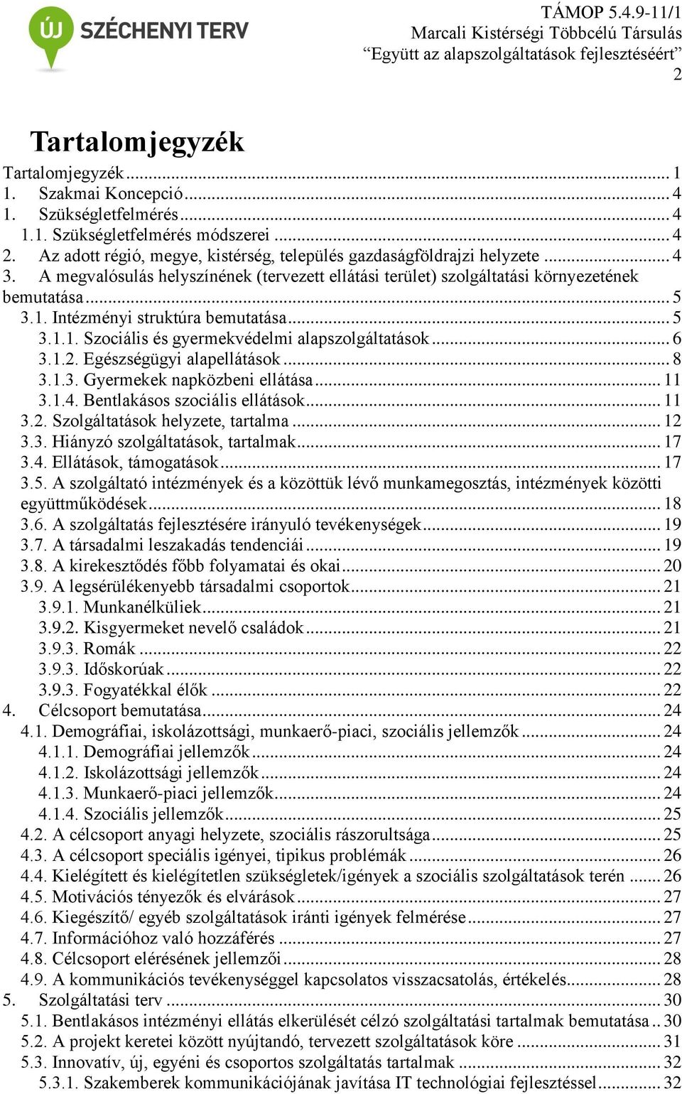 Intézményi struktúra bemutatása... 5 3.1.1. Szociális és gyermekvédelmi alapszolgáltatások... 6 3.1.2. Egészségügyi alapellátások... 8 3.1.3. Gyermekek napközbeni ellátása... 11 3.1.4.