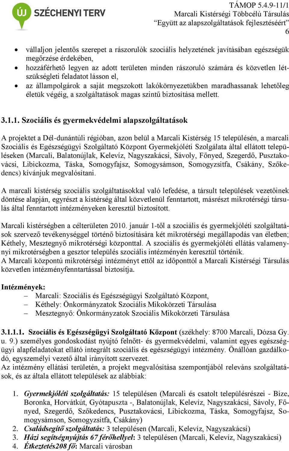 1. Szociális és gyermekvédelmi alapszolgáltatások A projektet a Dél-dunántúli régióban, azon belül a Marcali Kistérség 15 településén, a marcali Szociális és Egészségügyi Szolgáltató Központ