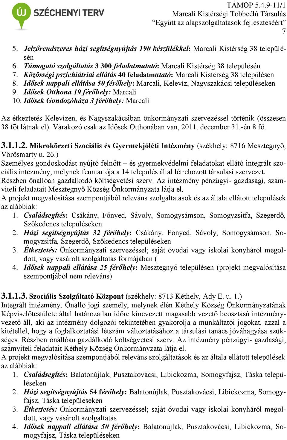 Idősek Otthona 19 férőhely: Marcali 10. Idősek Gondozóháza 3 férőhely: Marcali Az étkeztetés Kelevízen, és Nagyszakácsiban önkormányzati szervezéssel történik (összesen 38 főt látnak el).