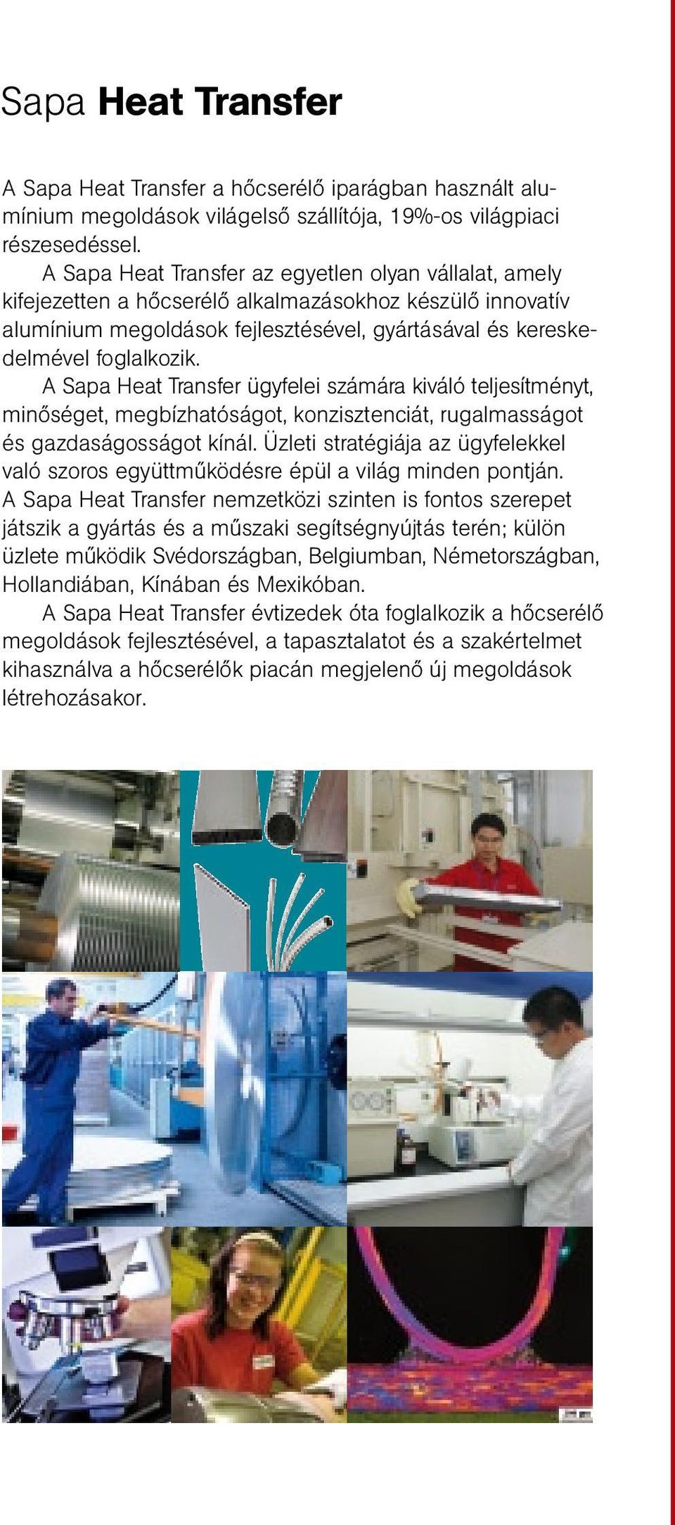 A Sapa Heat Transfer ügyfelei számára kiváló teljesítményt, minőséget, megbízhatóságot, konzisztenciát, rugalmasságot és gazdaságosságot kínál.