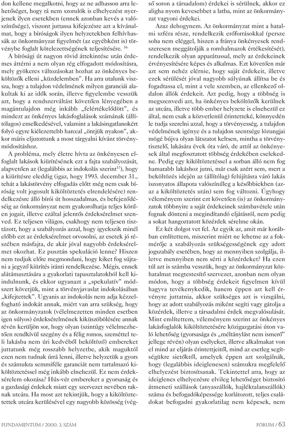 16 A bírósági út nagyon rövid áttekintése után érdemes áttérni a nem olyan rég elfogadott módosításra, mely gyökeres változásokat hozhat az önkényes beköltözôk elleni küzdelemben.