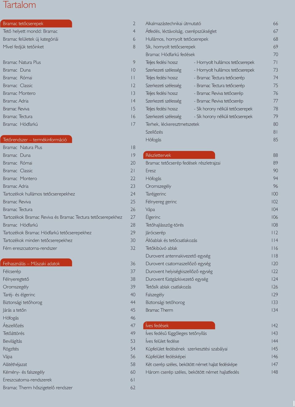 Bramac Adria 23 Tartozékok hullámos tetõcserepekhez 24 Bramac Reviva 25 Bramac Tectura 26 Tartozékok Bramac Reviva és Bramac Tectura tetõcserepekhez 27 Bramac Hódfarkú 28 Tartozékok Bramac Hódfarkú