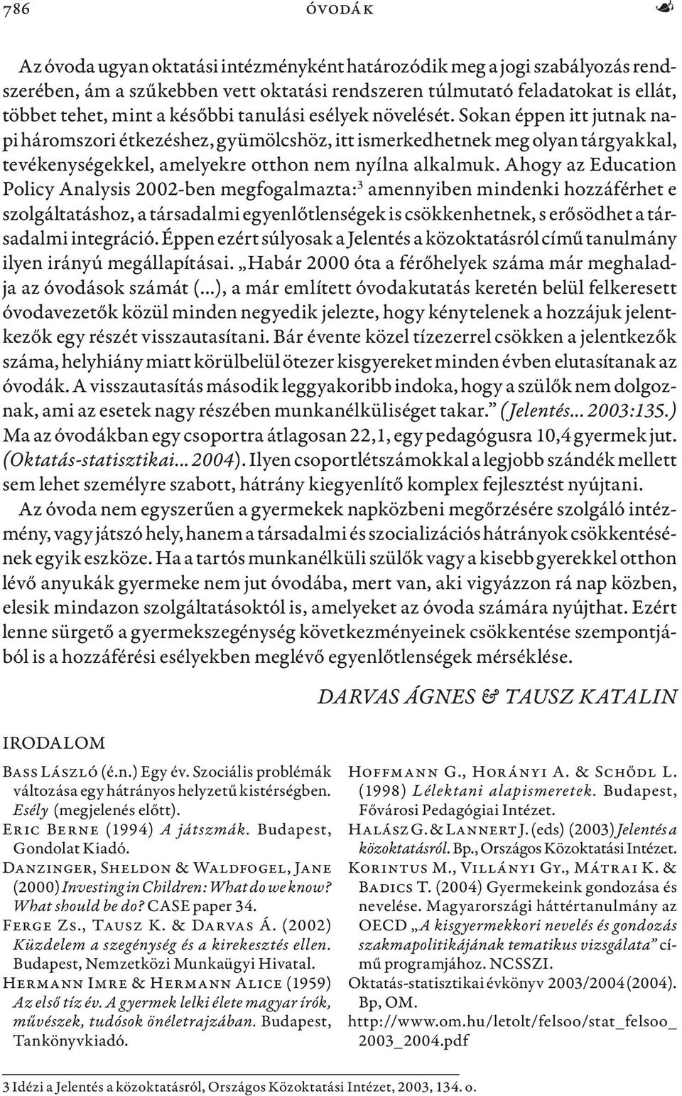 Ahogy az Education Policy Analysis 2002-ben megfogalmazta: 3 amennyiben mindenki hozzáférhet e szolgáltatáshoz, a társadalmi egyenlőtlenségek is csökkenhetnek, s erősödhet a társadalmi integráció.