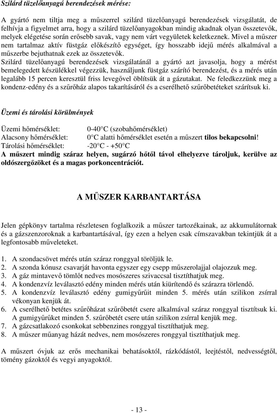 Mivel a mőszer nem tartalmaz aktív füstgáz elıkészítı egységet, így hosszabb idejő mérés alkalmával a mőszerbe bejuthatnak ezek az összetevık.