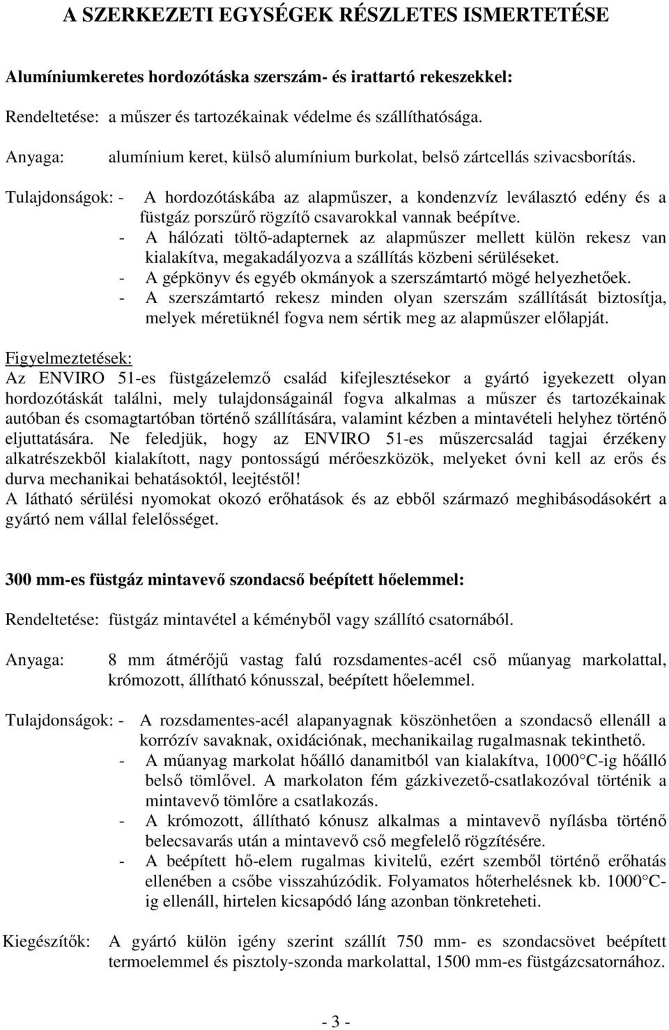 Tulajdonságok: - A hordozótáskába az alapmőszer, a kondenzvíz leválasztó edény és a füstgáz porszőrı rögzítı csavarokkal vannak beépítve.