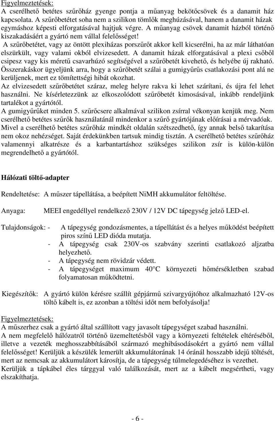 A mőanyag csövek danamit házból történı kiszakadásáért a gyártó nem vállal felelısséget!