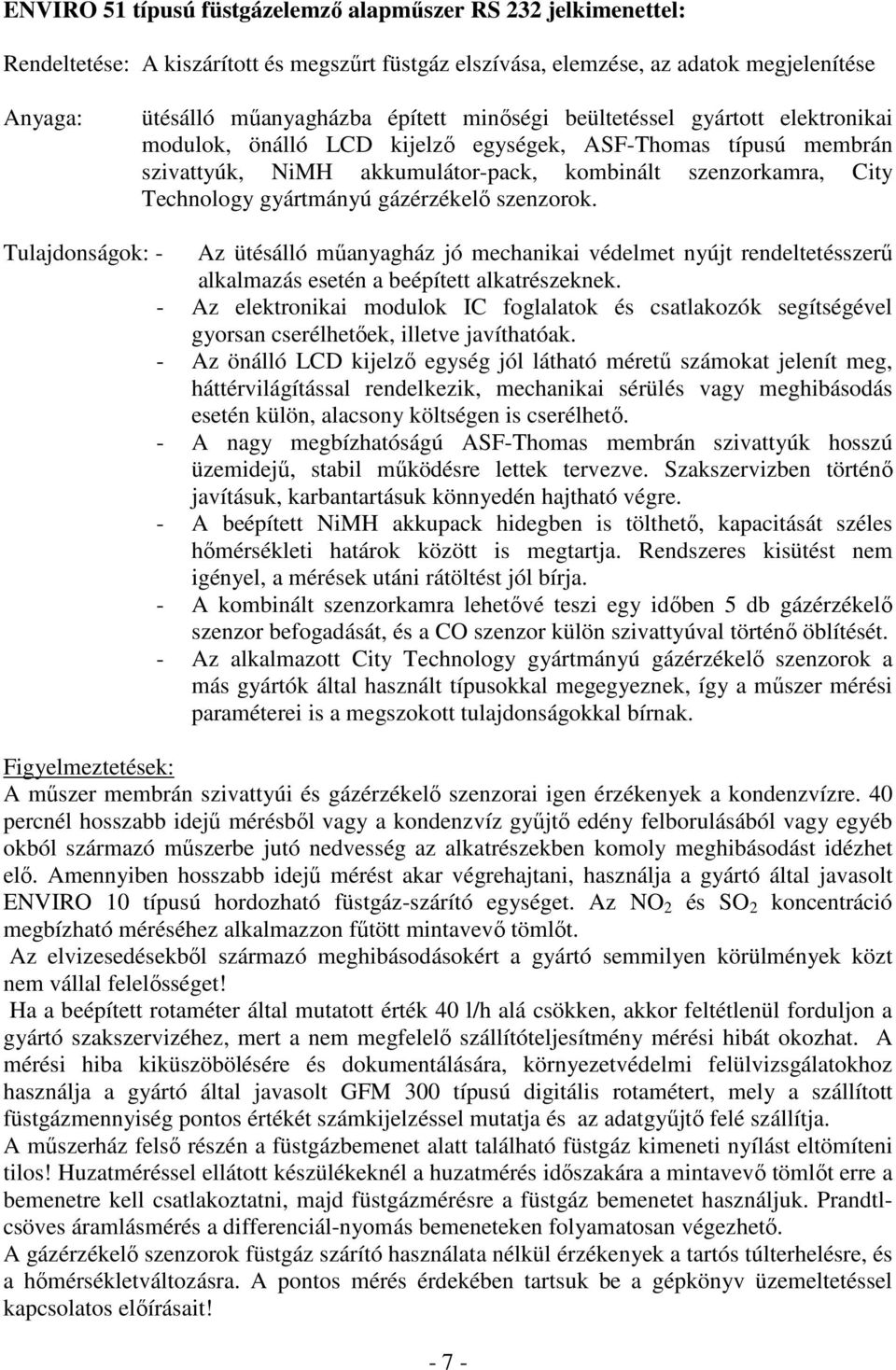 gázérzékelı szenzorok. Tulajdonságok: - Az ütésálló mőanyagház jó mechanikai védelmet nyújt rendeltetésszerő alkalmazás esetén a beépített alkatrészeknek.