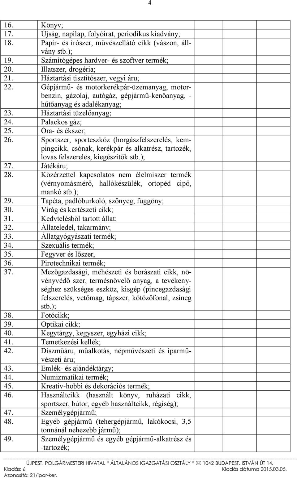 Háztartási tüzelőanyag; 24. Palackos gáz; 25. Óra- és ékszer; 26. Sportszer, sporteszköz (horgászfelszerelés, kempingcikk, csónak, kerékpár és alkatrész, tartozék, lovas felszerelés, kiegészítők stb.