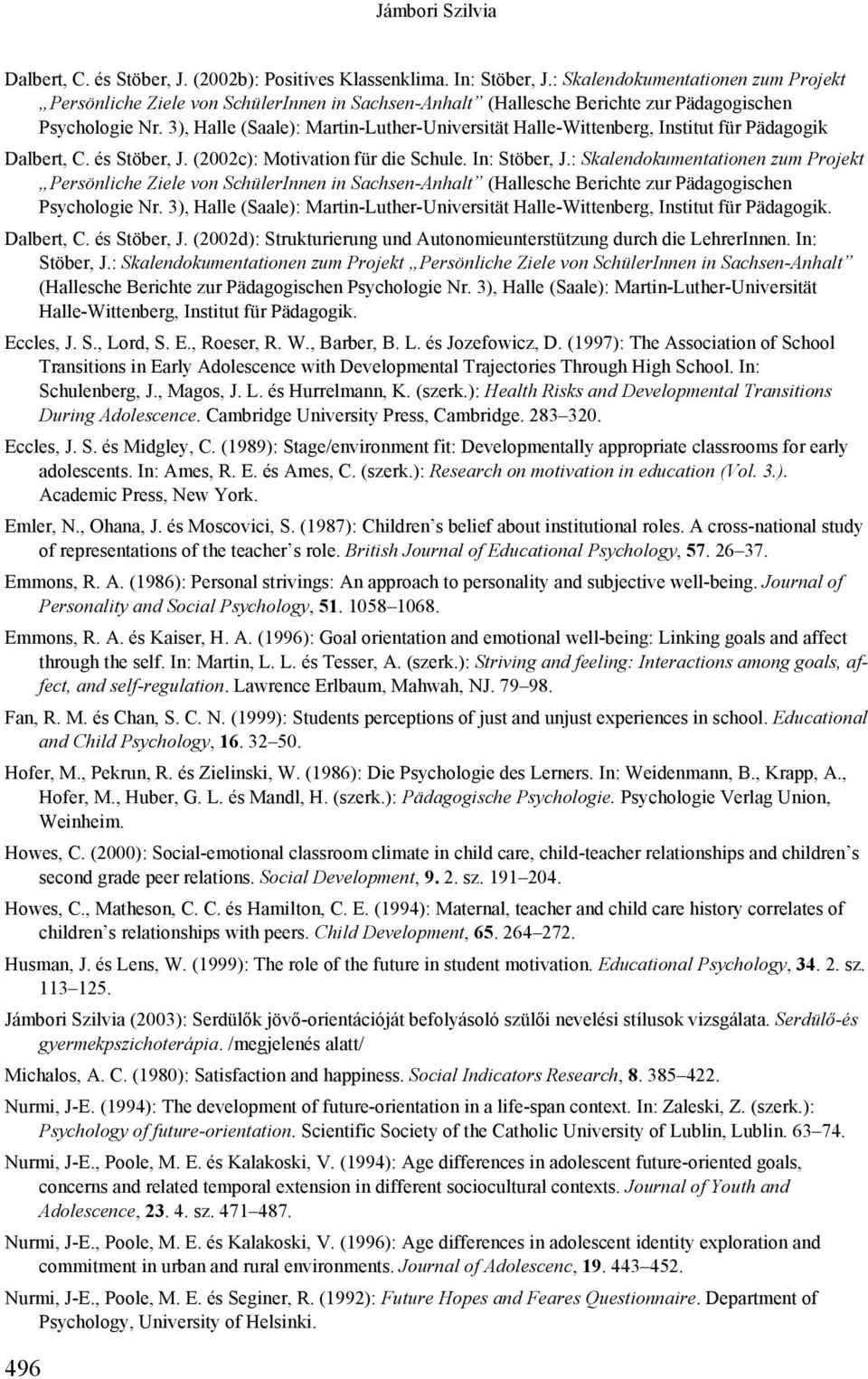 3), Halle (Saale): Martin-Luther-Universität Halle-Wittenberg, Institut für Pädagogik Dalbert, C. és Stöber, J. (2002c): Motivation für die Schule. In: Stöber, J.