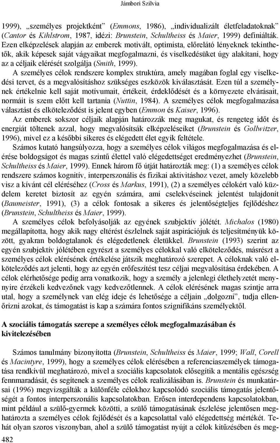 szolgálja (Smith, 1999). A személyes célok rendszere komplex struktúra, amely magában foglal egy viselkedési tervet, és a megvalósításhoz szükséges eszközök kiválasztását.