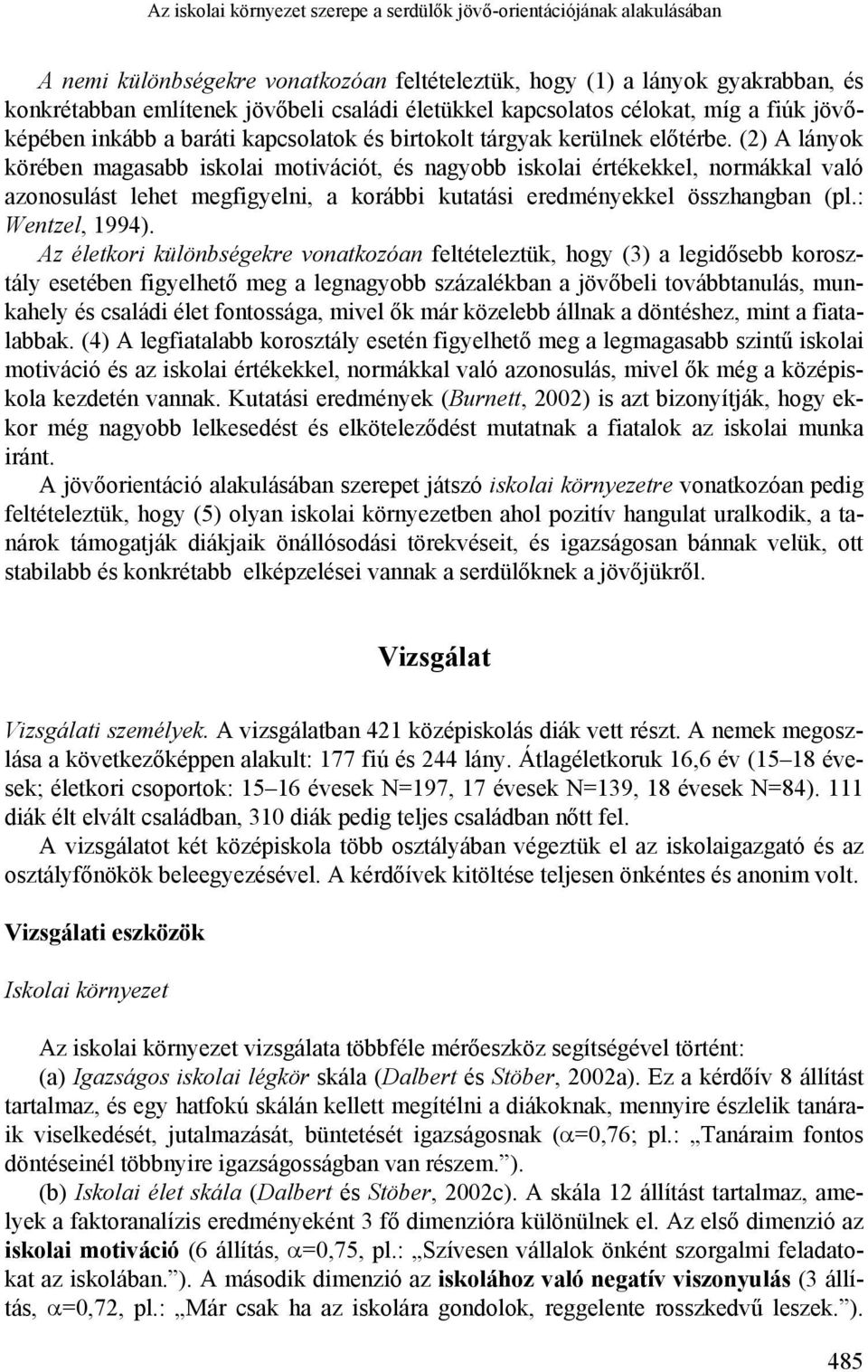 (2) A lányok körében magasabb iskolai motivációt, és nagyobb iskolai értékekkel, normákkal való azonosulást lehet megfigyelni, a korábbi kutatási eredményekkel összhangban (pl.: Wentzel, 1994).