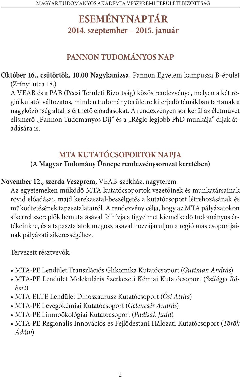 A rendezvényen sor kerül az életművet elismerő Pannon Tudományos Díj és a Régió legjobb PhD munkája díjak átadására is.