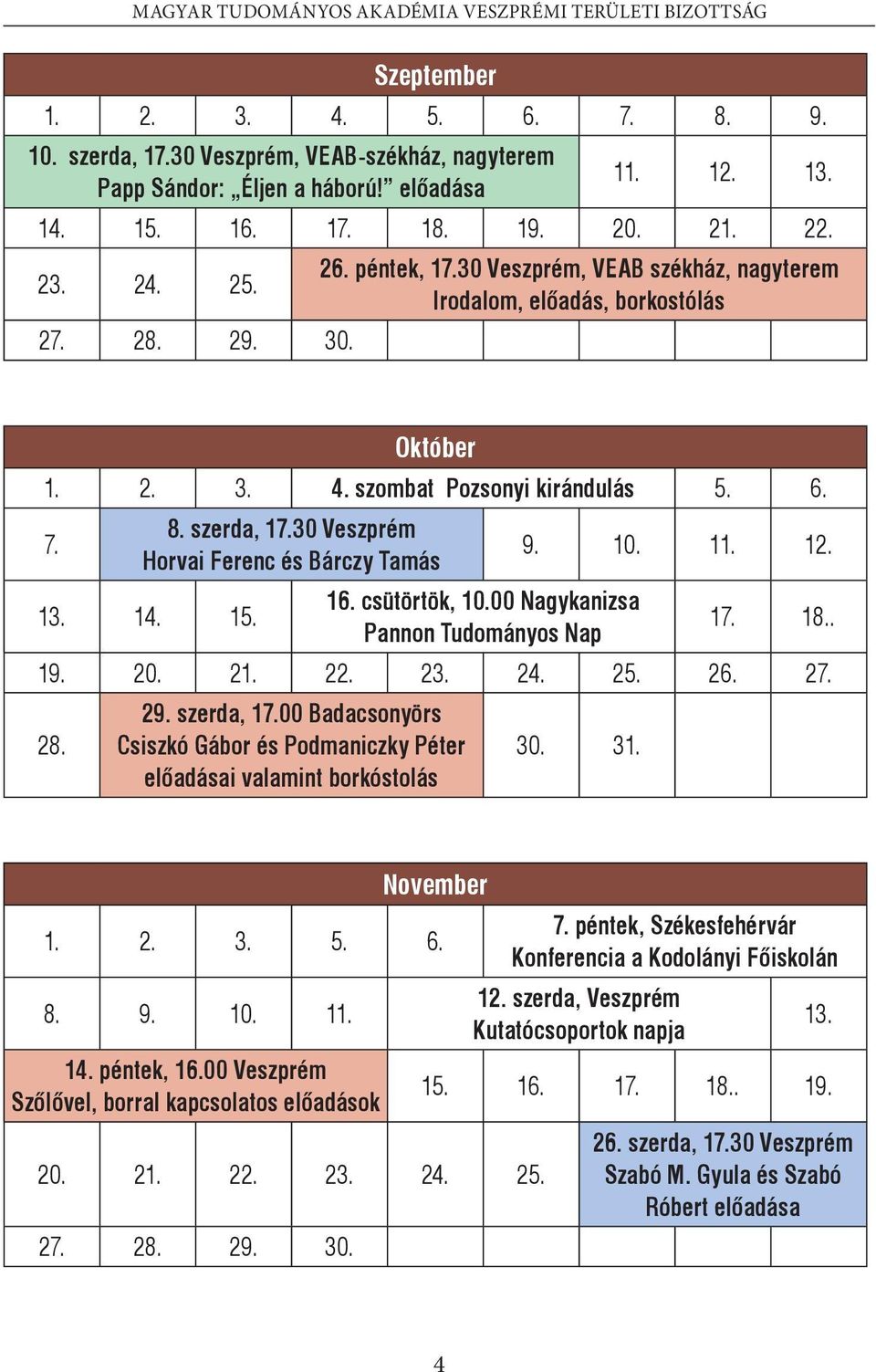 30 Veszprém Horvai Ferenc és Bárczy Tamás 9. 10. 11. 12. 16. csütörtök, 10.00 Nagykanizsa 13. 14. 15. 17. 18.. Pannon Tudományos Nap 19. 20. 21. 22. 23. 24. 25. 26. 27. 28. 29. szerda, 17.