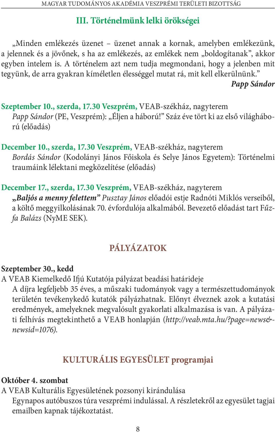 30 Veszprém, VEAB-székház, nagyterem Papp Sándor (PE, Veszprém): Éljen a háború! Száz éve tört ki az első világháború (előadás) December 10., szerda, 17.