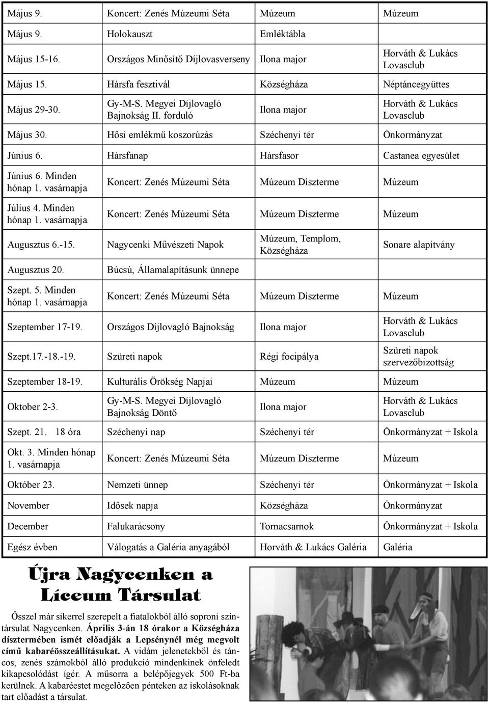 Hősi emlékmű koszorúzás Széchenyi tér Önkormányzat Június 6. Hársfanap Hársfasor Castanea egyesület Június 6. Minden hónap 1. vasárnapja Július 4. Minden hónap 1. vasárnapja Augusztus 6.-15.