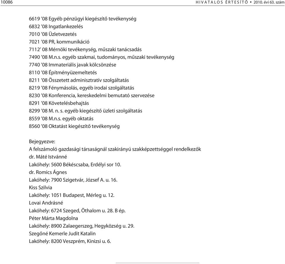 tudományos, mûszaki tevékenység 7740 08 Immateriális javak kölcsönzése 8110 08 Építményüzemeltetés 8211 08 Összetett adminisztratív szolgáltatás 8219 08 Fénymásolás, egyéb irodai szolgáltatás 8230 08