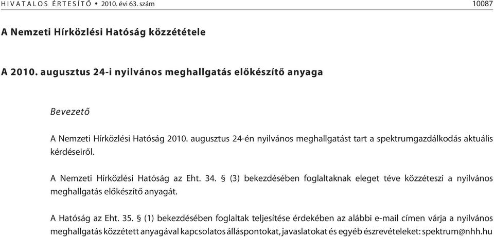 augusztus 24-én nyilvános meghallgatást tart a spektrumgazdálkodás aktuális kérdéseirõl. A Nemzeti Hírközlési Hatóság az Eht. 34.