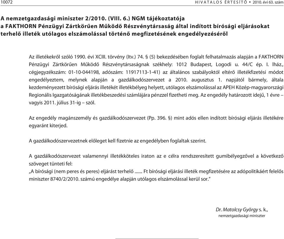 ) NGM tájékoztatója a FAKTHORN Pénzügyi Zártkörûen Mûködõ Részvénytársaság által indított bírósági eljárásokat terhelõ illeték utólagos elszámolással történõ megfizetésének engedélyezésérõl Az