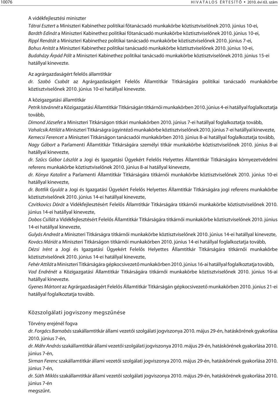 június 10-ei, Rippl Renátát a Miniszteri Kabinethez politikai tanácsadó munkakörbe köztisztviselõnek 2010.