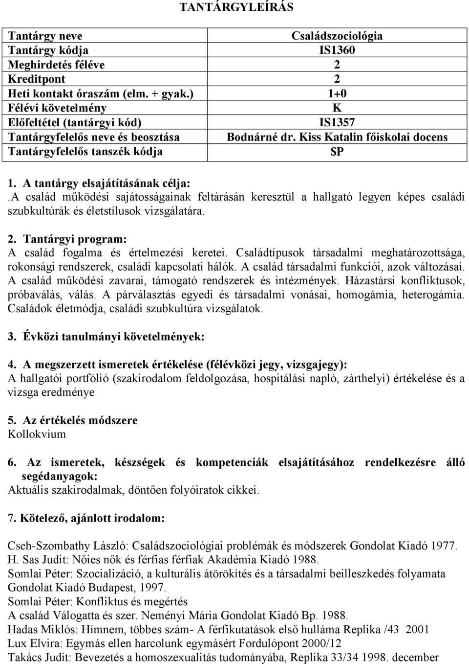 Tantárgyi program: A család fogalma és értelmezési keretei. Családtípusok társadalmi meghatározottsága, rokonsági rendszerek, családi kapcsolati hálók. A család társadalmi funkciói, azok változásai.