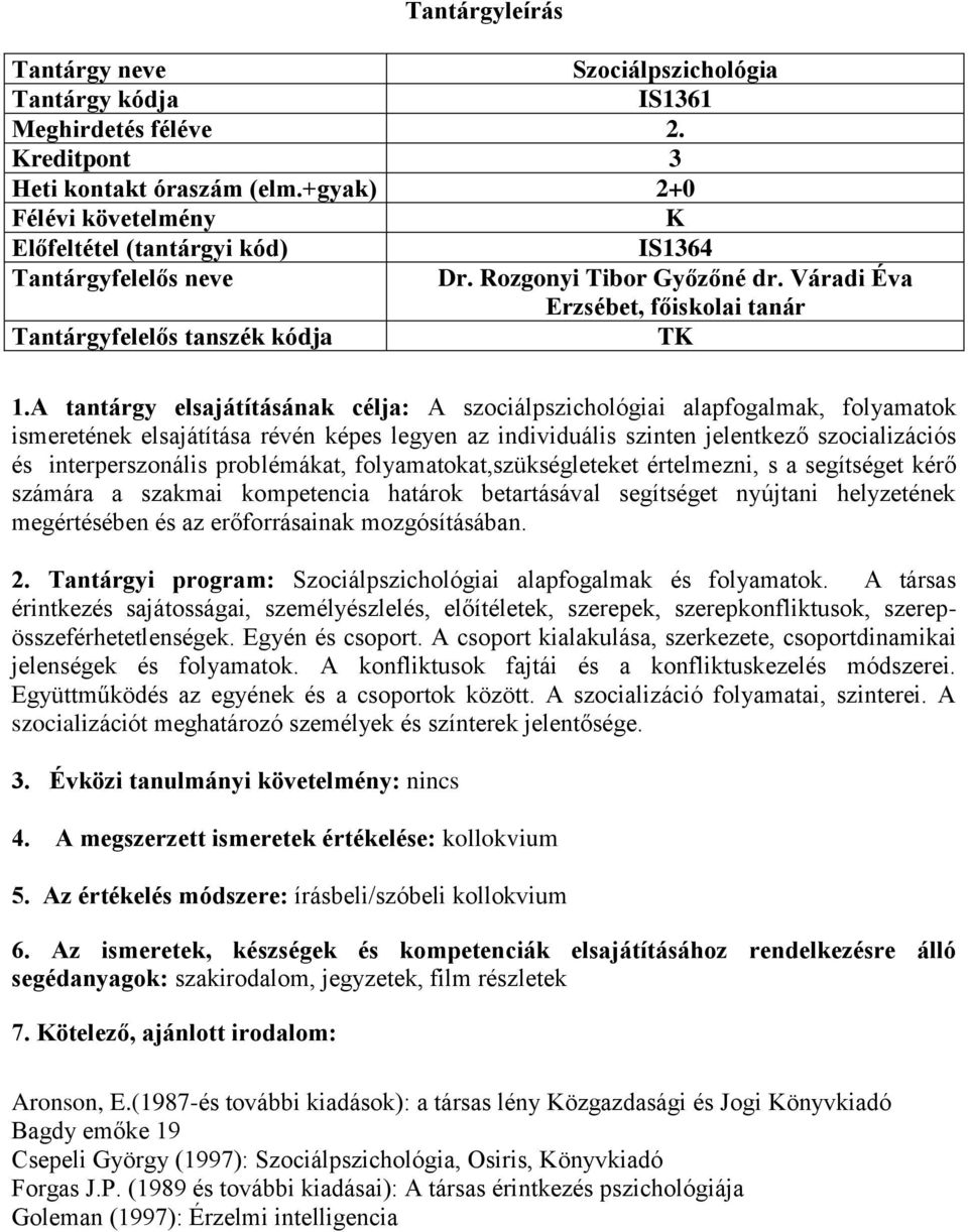 A tantárgy elsajátításának célja: A szociálpszichológiai alapfogalmak, folyamatok ismeretének elsajátítása révén képes legyen az individuális szinten jelentkező szocializációs és interperszonális