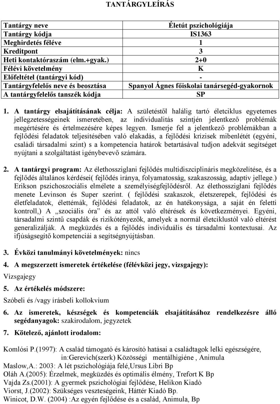 A tantárgy elsajátításának célja: A születéstől halálig tartó életciklus egyetemes jellegzetességeinek ismeretében, az individualitás szintjén jelentkező problémák megértésére és értelmezésére képes