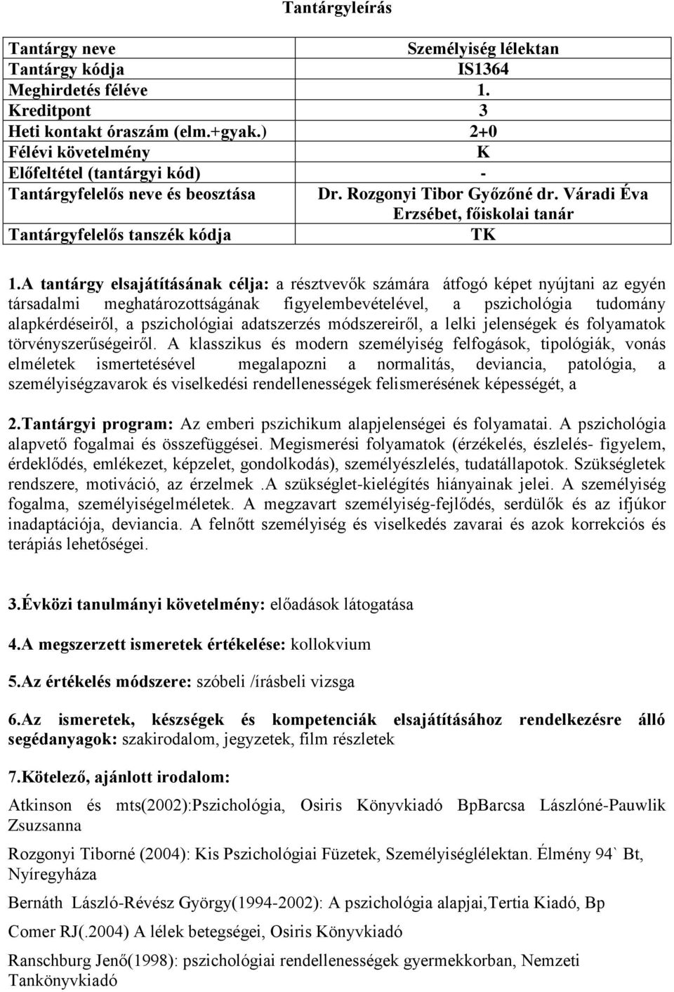 A tantárgy elsajátításának célja: a résztvevők számára átfogó képet nyújtani az egyén társadalmi meghatározottságának figyelembevételével, a pszichológia tudomány alapkérdéseiről, a pszichológiai