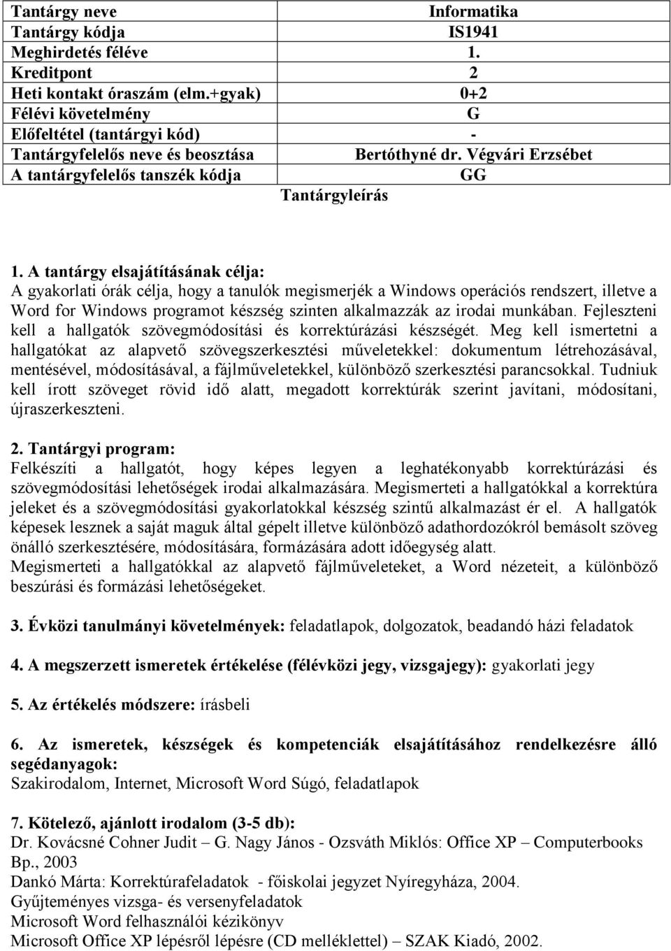 A tantárgy elsajátításának célja: A gyakorlati órák célja, hogy a tanulók megismerjék a Windows operációs rendszert, illetve a Word for Windows programot készség szinten alkalmazzák az irodai