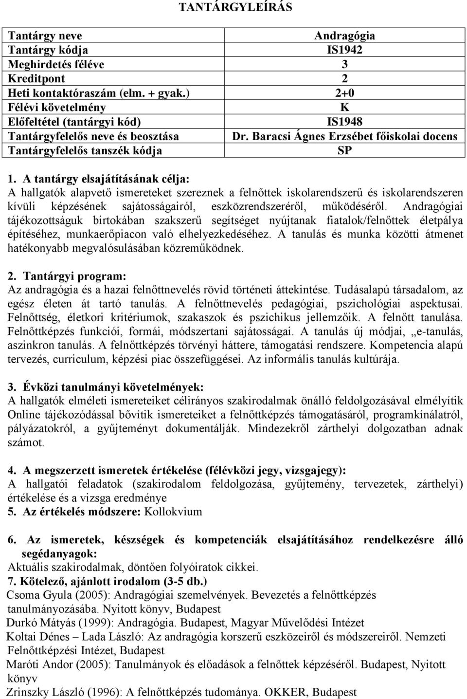 A tantárgy elsajátításának célja: A hallgatók alapvető ismereteket szereznek a felnőttek iskolarendszerű és iskolarendszeren kívüli képzésének sajátosságairól, eszközrendszeréről, működéséről.