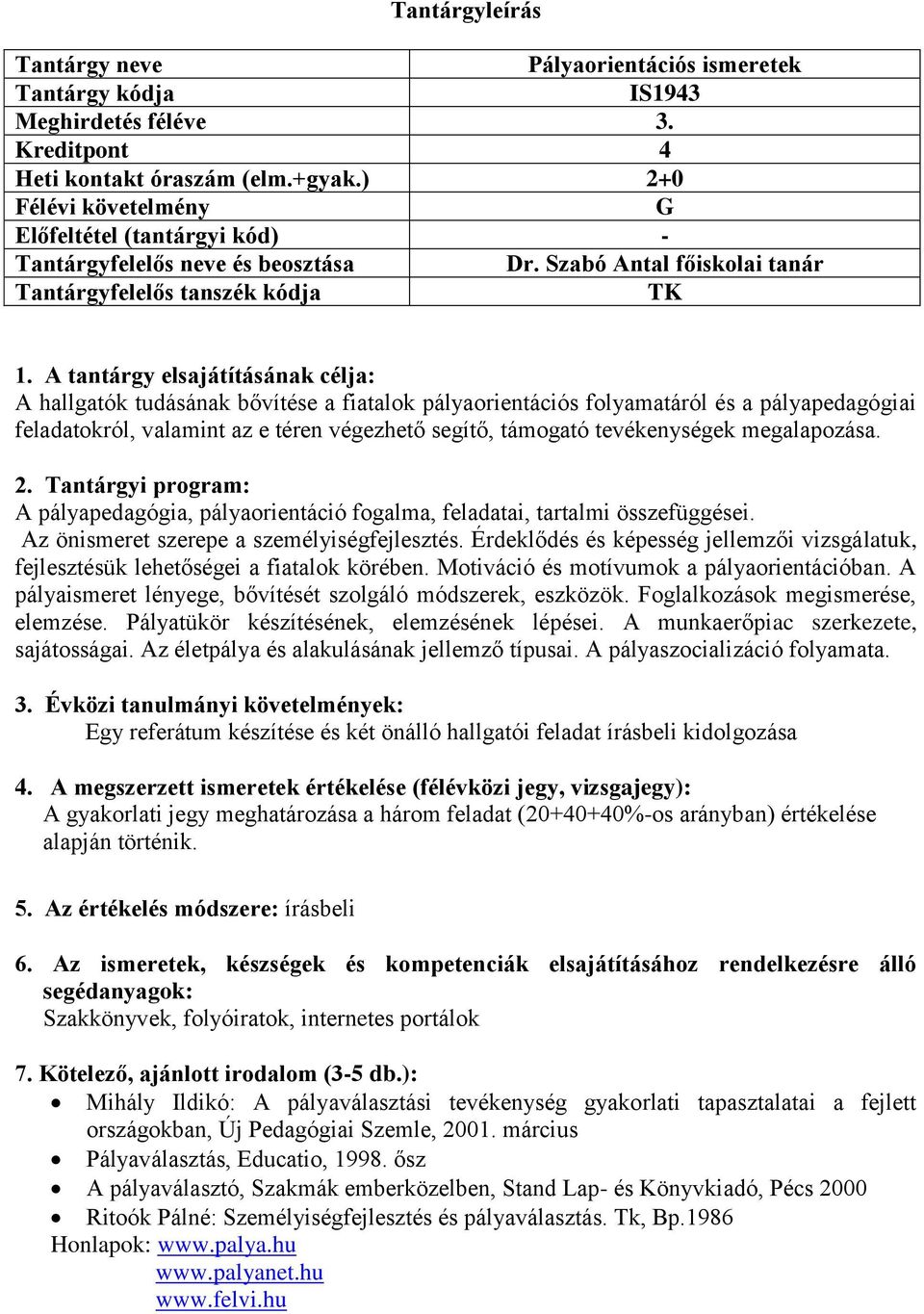 tevékenységek megalapozása. 2. Tantárgyi program: A pályapedagógia, pályaorientáció fogalma, feladatai, tartalmi összefüggései. Az önismeret szerepe a személyiségfejlesztés.