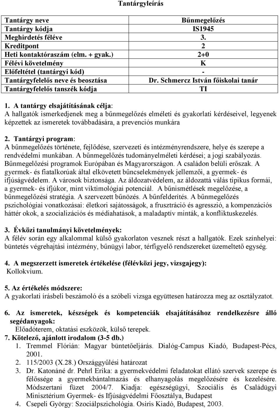 Tantárgyi program: A bűnmegelőzés története, fejlődése, szervezeti és intézményrendszere, helye és szerepe a rendvédelmi munkában. A bűnmegelőzés tudományelméleti kérdései; a jogi szabályozás.