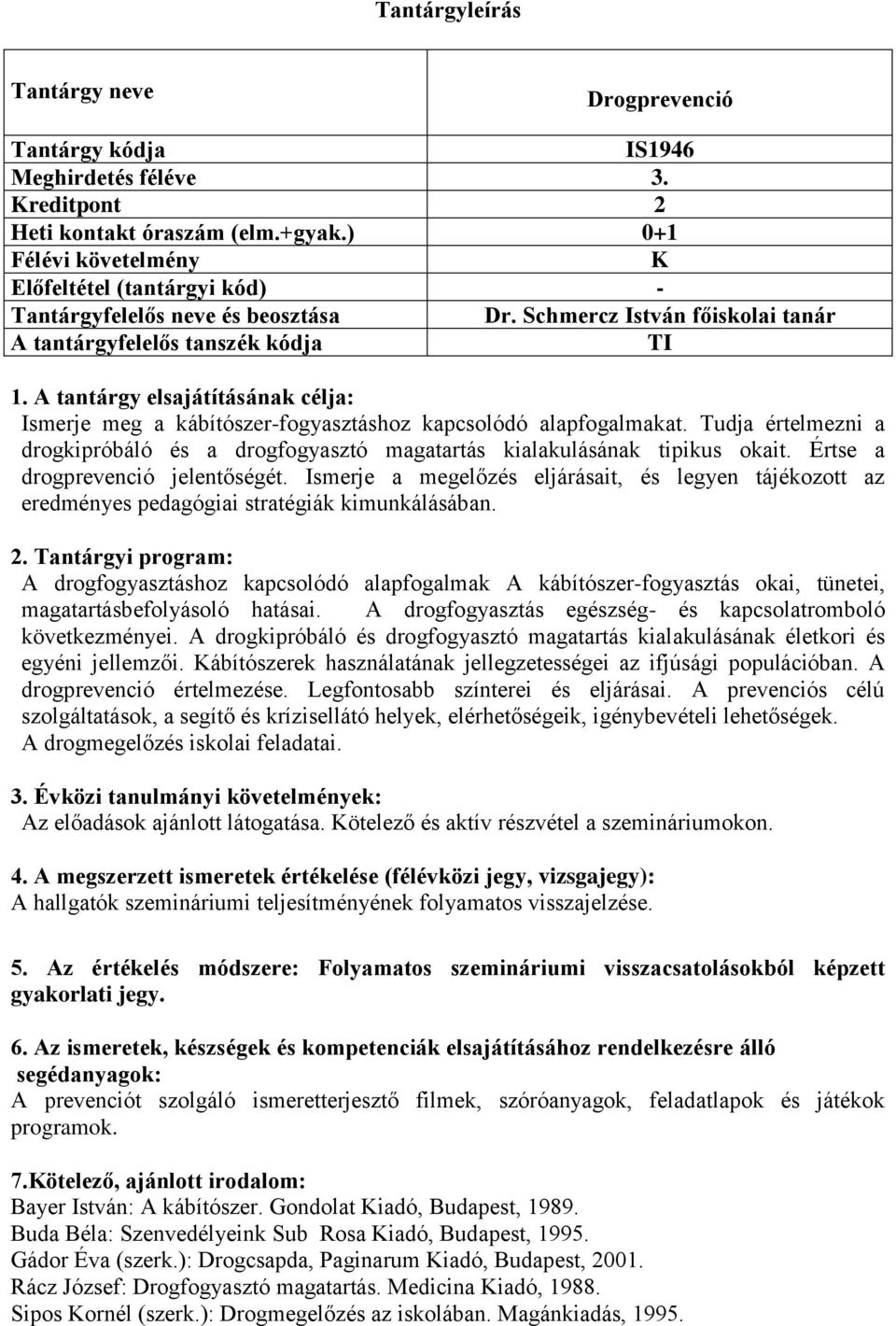 Értse a drogprevenció jelentőségét. Ismerje a megelőzés eljárásait, és legyen tájékozott az eredményes pedagógiai stratégiák kimunkálásában. 2.