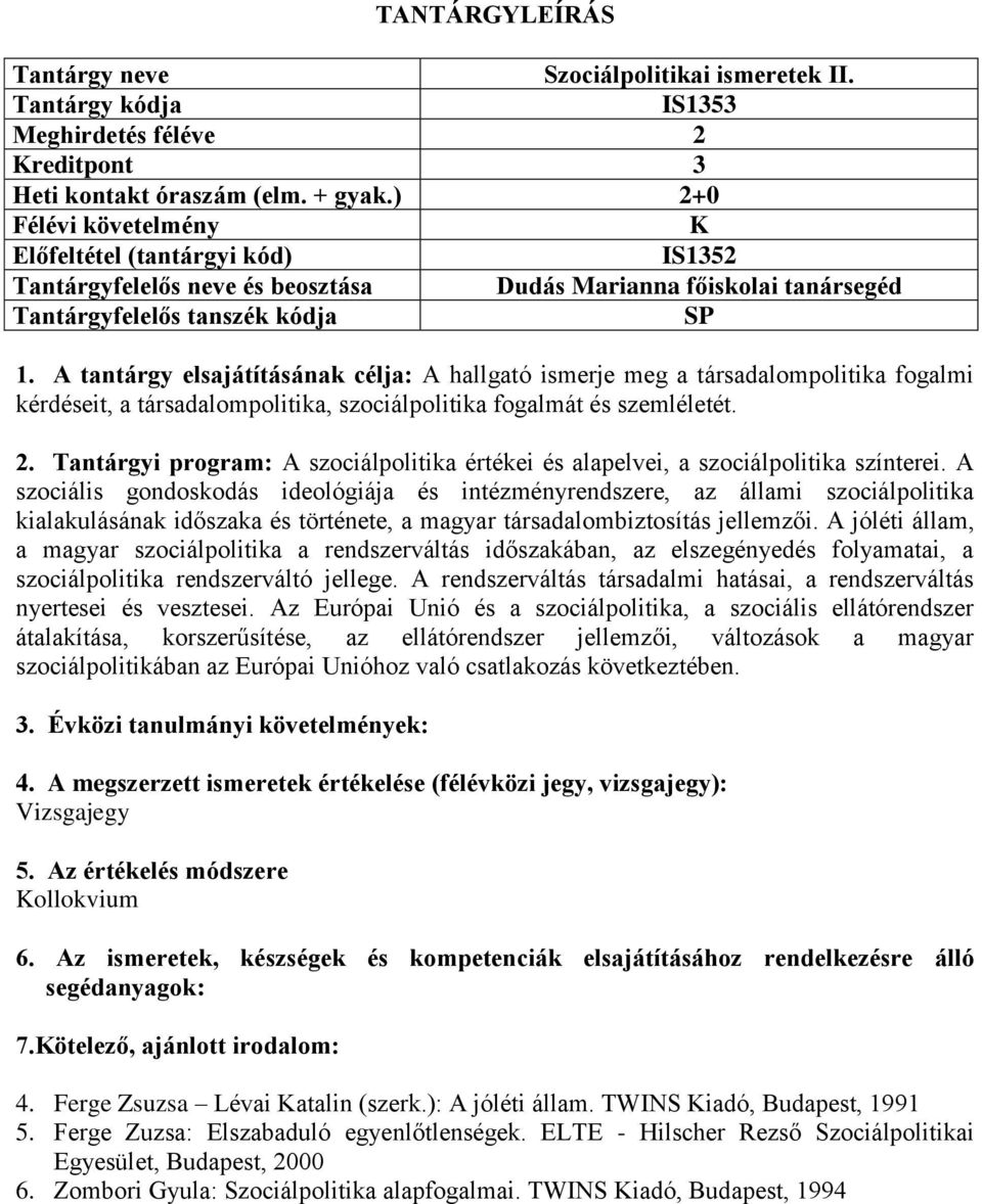 A tantárgy elsajátításának célja: A hallgató ismerje meg a társadalompolitika fogalmi kérdéseit, a társadalompolitika, szociálpolitika fogalmát és szemléletét. 2.