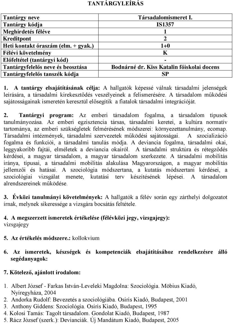 A társadalom működési sajátosságainak ismeretén keresztül elősegítik a fiatalok társadalmi integrációját. 2. Tantárgyi program: Az emberi társadalom fogalma, a társadalom típusok tanulmányozása.