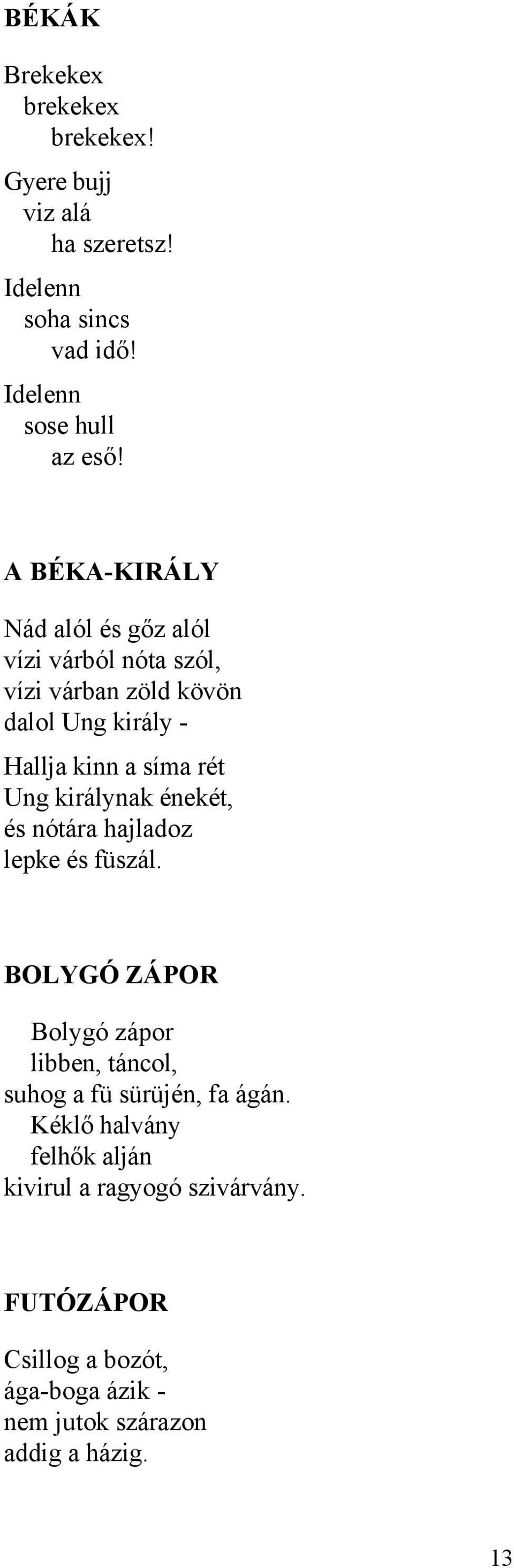 királynak énekét, és nótára hajladoz lepke és füszál. BOLYGÓ ZÁPOR Bolygó zápor libben, táncol, suhog a fü sürüjén, fa ágán.