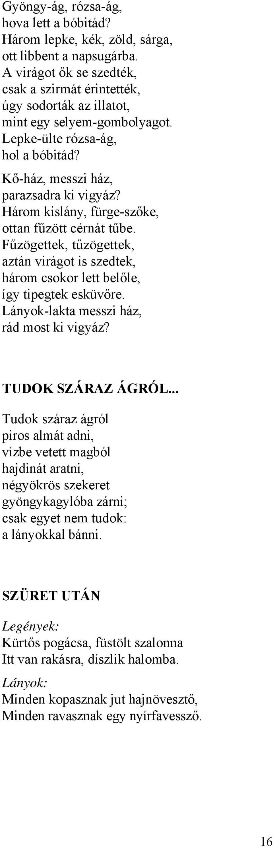 Három kislány, fürge-szőke, ottan fűzött cérnát tűbe. Fűzögettek, tűzögettek, aztán virágot is szedtek, három csokor lett belőle, így tipegtek esküvőre. Lányok-lakta messzi ház, rád most ki vigyáz?