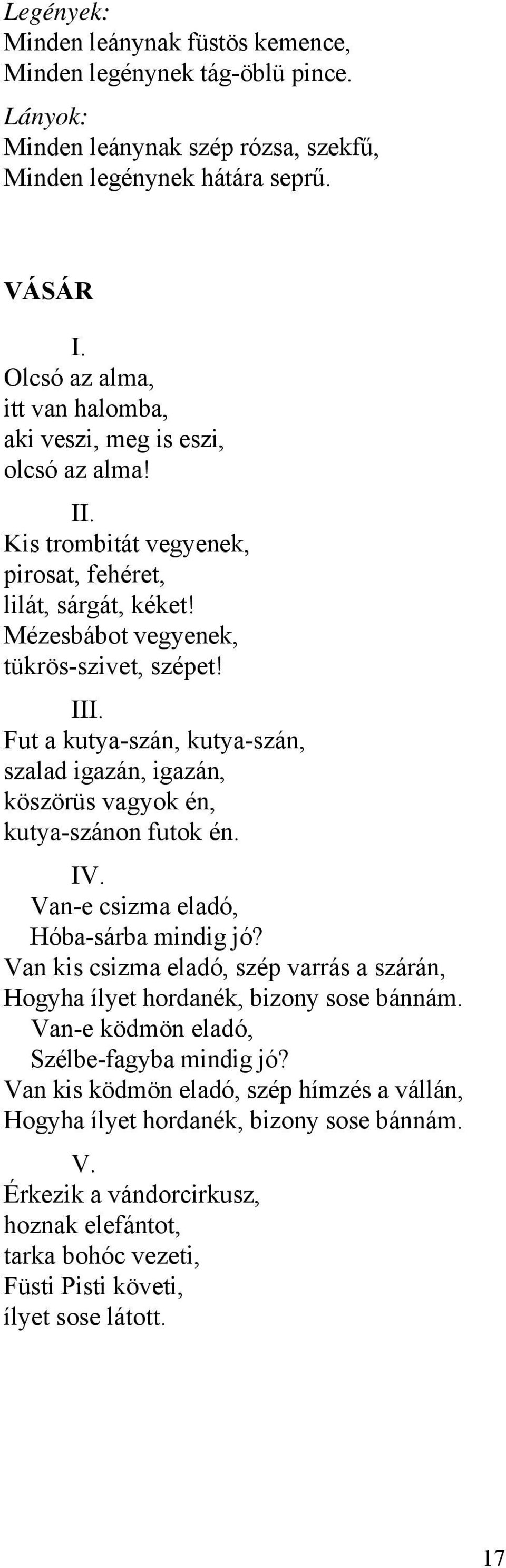 Fut a kutya-szán, kutya-szán, szalad igazán, igazán, köszörüs vagyok én, kutya-szánon futok én. IV. Van-e csizma eladó, Hóba-sárba mindig jó?